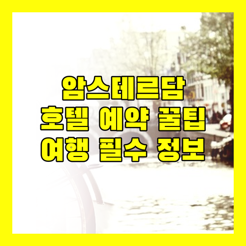 암스테르담 여행객 필독 호텔 예약 전 꼭 알아야 할 정보 공개!