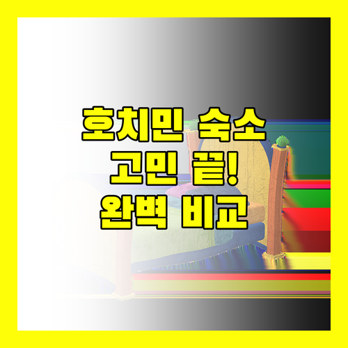 호치민 숙소 고민 끝! 위치, 청결, 가성비 완벽 비교 분석!