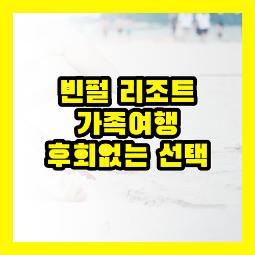 빈펄 리조트 선택? 가족여행 후회없는 선택을 위한 완벽 가이드