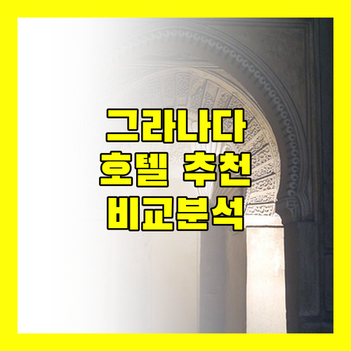 그라나다 호텔 어디가 좋을까? 위치, 가격, 후기 비교 분석!