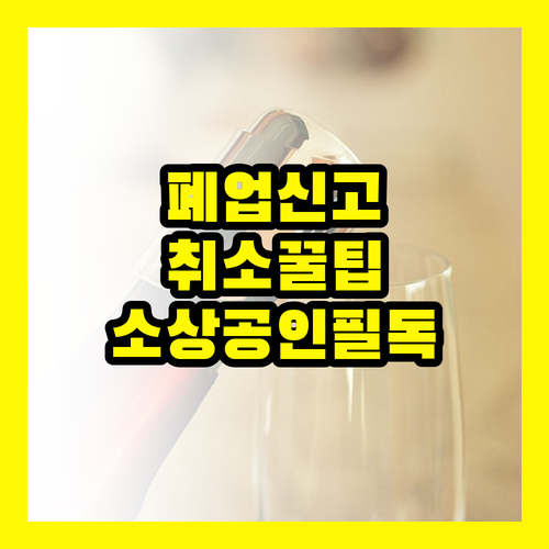 폐업신고 취소, 놓치면 후회할 꿀팁 대방출: 소상공인 필독